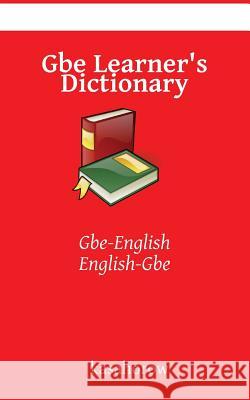 Gbe Learner's Dictionary: Gbe-English, English-Gbe Kasahorow 9781494715731 Createspace