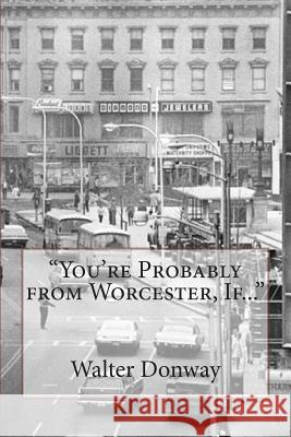 You're Probably from Worcester, If... Walter Donway 9781494717100 Createspace
