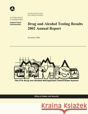 Drug and Alcohol Testing Results 2002 Annual Report U. S. Department of Transportation 9781494718442 Createspace