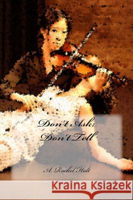 Don't Ask; Don't Tell A. Rachel Holt 9781494718657 Createspace Independent Publishing Platform