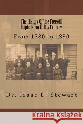 The History Of The Freewill Baptists For Half A Century: From 1780 to 1830 Loveless, Alton E. 9781494718688 Createspace