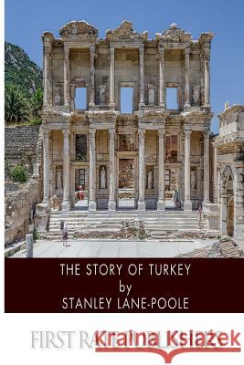 The Story of Turkey Stanley Lane-Poole 9781494718817