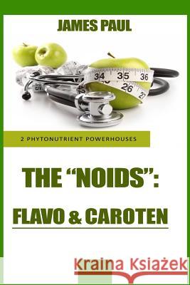 Phytonutrient Powerhouses: How Carotenoid and Flavonoid Phytonutrient Superfoods MR James Paul 9781494719388