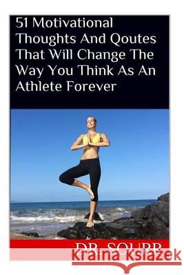 51 Motivational Thoughts And Qoutes That Will Change The Way You Think As An Athlete Forever Sourr 9781494719746 Createspace