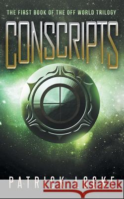 Conscripts: The First Book of the Off World Trilogy Patrick Locke 9781494720896 Createspace