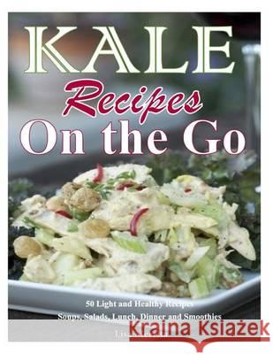 Kale Recipes on the GO: 50 Light and Healthy Recipes Soups, Salads, Lunch, Dinner and Smoothies Merrita, Lisa 9781494721350 Createspace