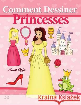 Comment Dessiner: Princesses: Livre de Dessin: Apprendre Dessiner Amit Offir Amit Offir 9781494722593 Createspace