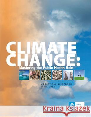 Climate Change: Mastering the Public Health Role American Public Health Association 9781494725181 Createspace