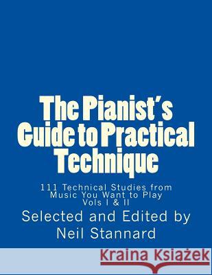 The Pianist's Guide to Practical Technique: 111 Technical Studies from Music You Want to Play Neil Stannard 9781494727765 Createspace