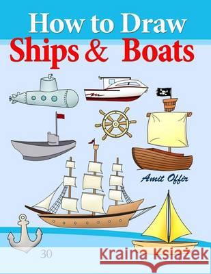 How to Draw Ships and Boats: Drawing Books for Beginners Amit Offir Amit Offir 9781494727772 Createspace