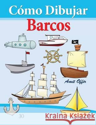 Cómo Dibujar: Barcos: Libros de Dibujo Offir, Amit 9781494727901 Createspace