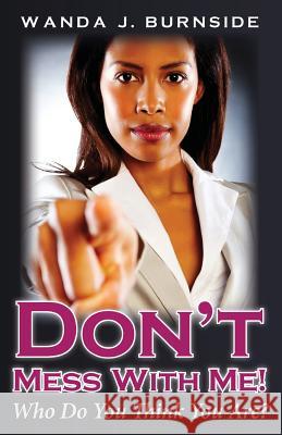 Don't Mess With Me!: Who Do You Think You Are? Burnside, Wanda 9781494728762