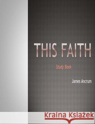 This Faith: The Study Book James Ancrum Delisa Lindsey It's All about Him Medi 9781494729967 Createspace