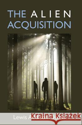 The Alien Acquisition Lewis Addison Dixon 9781494730048