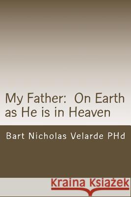My Father: On Earth as He is in Heaven Velarde Phd, Bart Nicholas 9781494730369