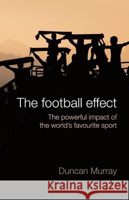 The football effect: The powerful impact of the world's most popular sport Murray, Duncan 9781494731007 Createspace
