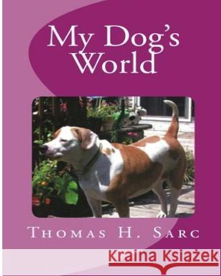 My Dog's World Thomas H. Sarc 9781494731854 Createspace