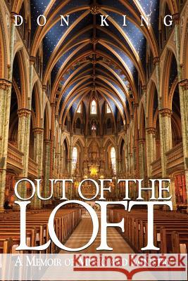 Out of the Loft: A Memoir of Music and Ministry Don King 9781494733018 Createspace Independent Publishing Platform