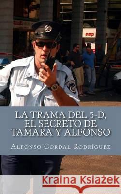 La Trama del 5-d, el secreto de Tamara y Alfonso Rodriguez, Alfonso Cordal 9781494733193 Createspace