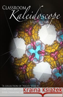 Classroom Kaleidoscope Lizzy Sutton 9781494733315 Createspace