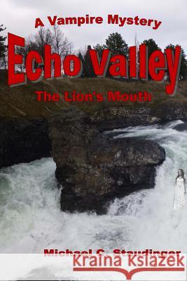 Echo Valley: Book Two: The Lion's Mouth Michael C. Staudinger 9781494733827 Createspace