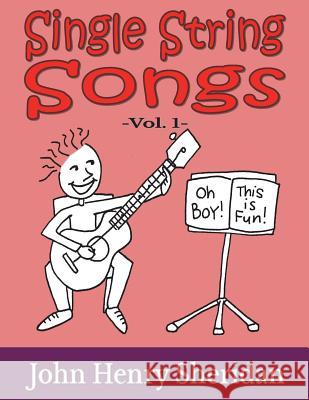 Single String Songs Vol. 1: A Dozen Super Simple & Fun Songs Written Especially for the Beginner Guitarist Using Single String TAB Sheridan, John Henry 9781494735173