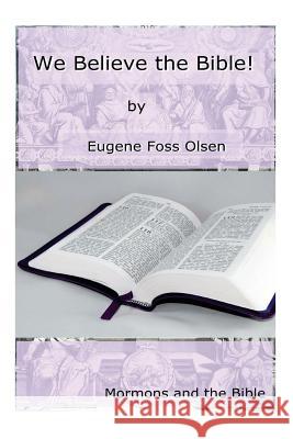 We Believe the Bible! Eugene Foss Olsen 9781494735289 Createspace