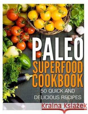 Paleo Superfood Cookbook: 50 Quick and Delicious Recipes Marissa White 9781494736170