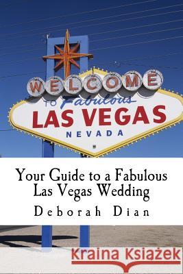 Your Guide to a Fabulous Las Vegas Wedding Deborah Dian 9781494736279 Createspace