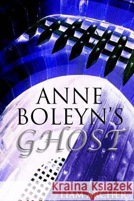 Anne Boleyn's Ghost Liam Archer 9781494736484 Createspace
