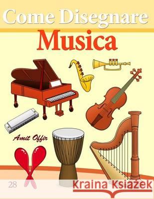 Come Disegnare: Musica: Disegno Per Bambini: Imparare a Disegnare Amit Offir Amit Offir 9781494736767 Createspace