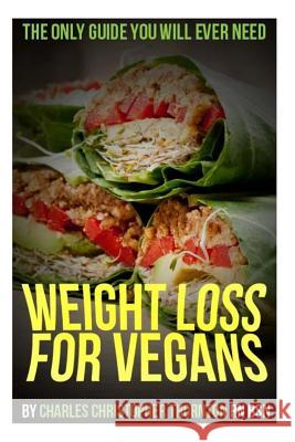 Weight Loss for Vegans: The Only Guide You Will Ever Need Charles Chirstopher Thornto 9781494738273 Createspace