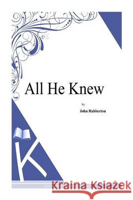 All He Knew John Habberton 9781494738723 Createspace