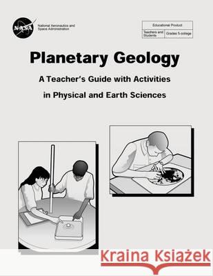 Planetary Geology: A Teacher's Guide With Activities in Physical and Earth Sciences Administration, National Aeronautics and 9781494739980 Createspace