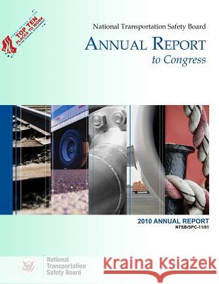 National Transportation Safety Board Annual Report to Congress: 2010 Annual Report National Transportation Safety Board 9781494740306 Createspace