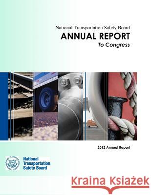 National Transportation Annual Report to Congress: 2012 Annual Report National Transportation Safety Board 9781494740467 Createspace
