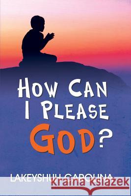 How Can I Please God? Lakeyshuh Carolina 9781494740719