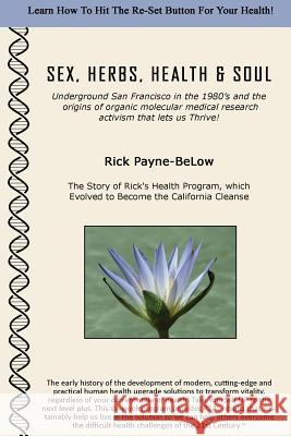 Sex, Herbs, Health & Soul: Underground San Francisco in the 1980's and the origins of organic molecular medical research activism that lets us Th Payne-Below, Rick 9781494741082 Createspace