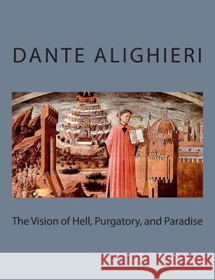 The Vision of Hell, Purgatory, and Paradise Dante Alighieri M. a. Th 9781494741341 Createspace