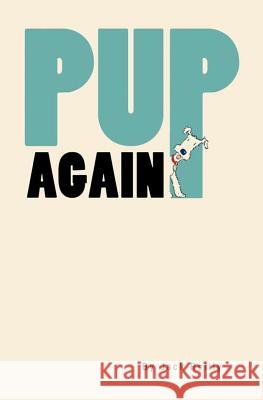 Pup Again Jack Reilly 9781494742553 Createspace Independent Publishing Platform