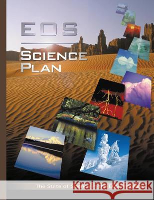 EOS Science Plan: The State of Science in the EOS Program National Aeronautics and Administration 9781494743109 Createspace