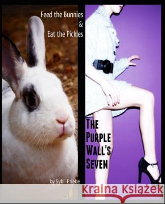 Feed the Bunnies & Eat the Pickles / The Purple Wall's Seven Sybil Priebe 9781494743550 Createspace