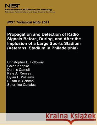 Propagation and Detection of Radio Signals Before, During and After the Implosion of a Large Sports Stadium (Veterans' Stadium in Philadelphia) U. S. Department of Commerce 9781494743628 Createspace