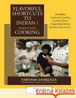 Flavorful Shortcuts to Indian/Pakistani Cooking: Winner of Beverly Hills Book Award 2016 Showcases Simplified Tandoori Cooking Curried Dishes Vegetabl Farhana Sahibzada Joanne Weir 9781494744564 Createspace