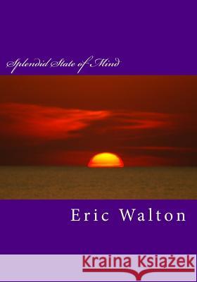 Splendid State of Mind Eric Walton 9781494745189 Createspace