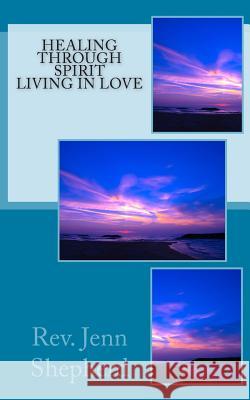 Healing through Spirit * Living in Love Shepherd, Jenn 9781494746353