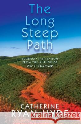 The Long Steep Path: Everyday Inspiration from the Author of Pay It Forward Catherine Ryan Hyde 9781494746520 Createspace