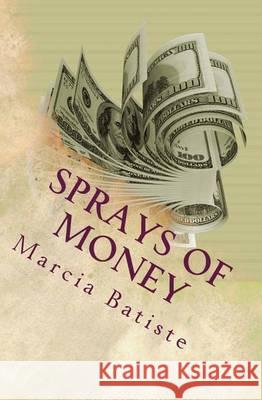 Sprays of Money Marcia Batiste 9781494746841 Createspace