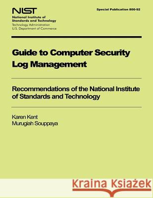 Guide to Computer Security Log Management: Recommendations of the National Institute of Standards and Technology National Institute of Standards and Tech 9781494747794 Createspace