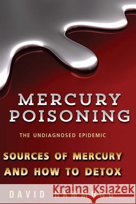 Mercury Poisoning: The Undiagnosed Epidemic David John Hammond 9781494747893 Createspace